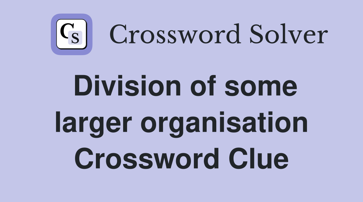 Division of some larger organisation Crossword Clue