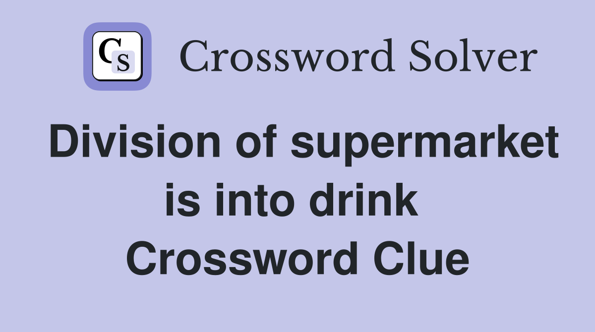 Division of supermarket is into drink  Crossword Clue