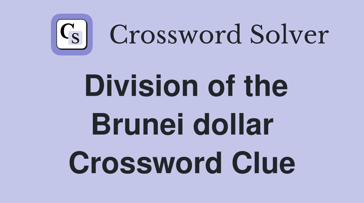 Division of the Brunei dollar Crossword Clue