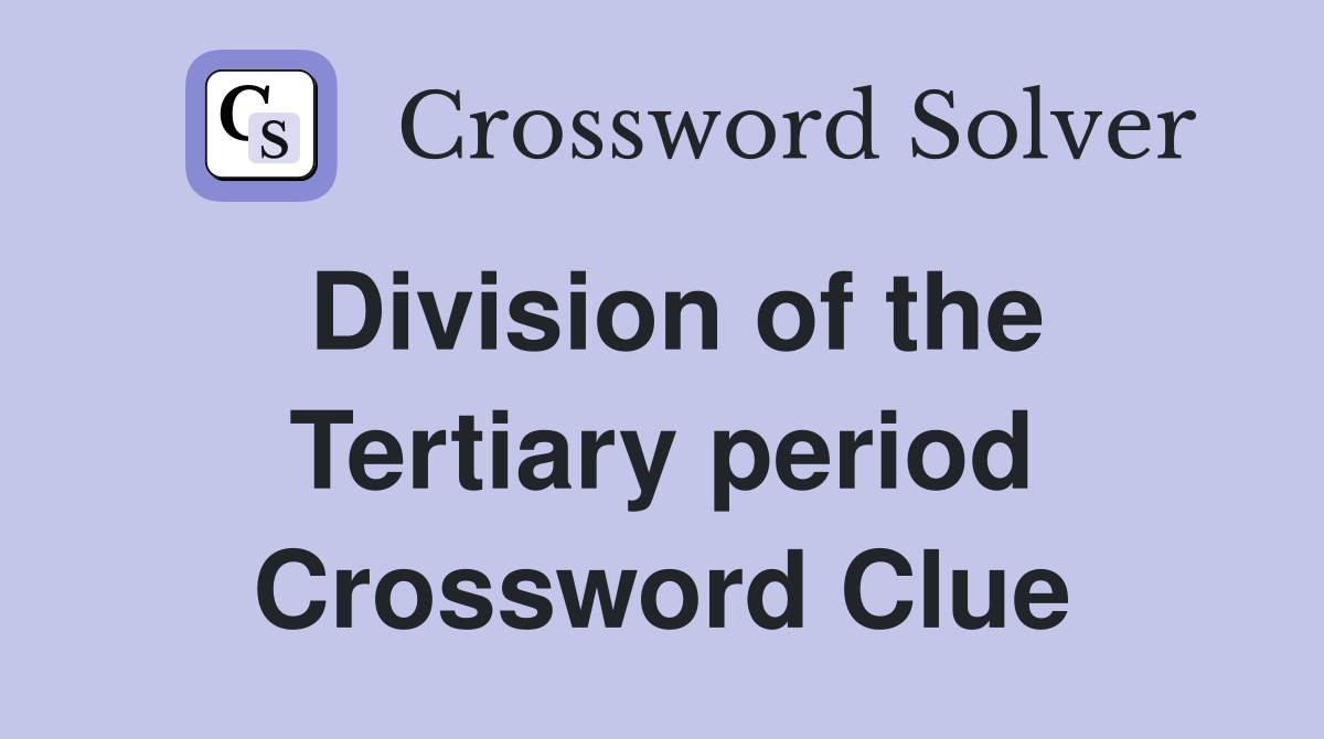 Division of the Tertiary period Crossword Clue