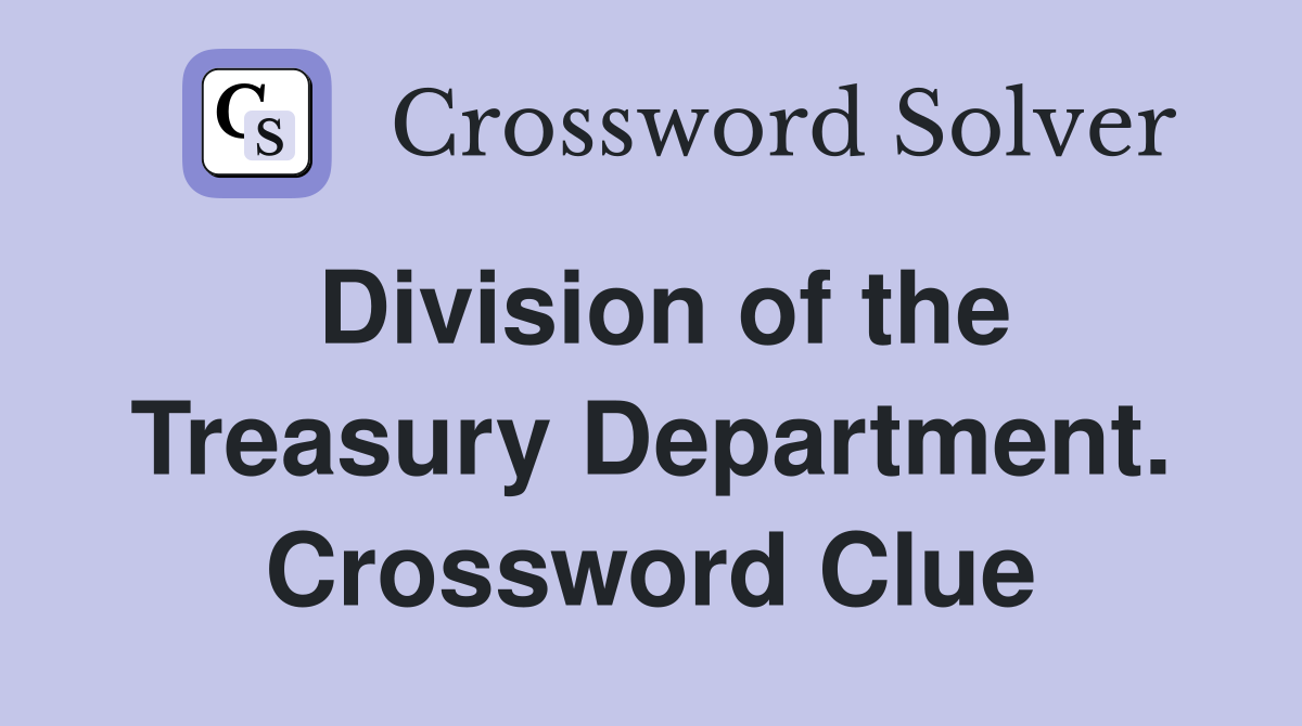 Division of the Treasury Department. Crossword Clue