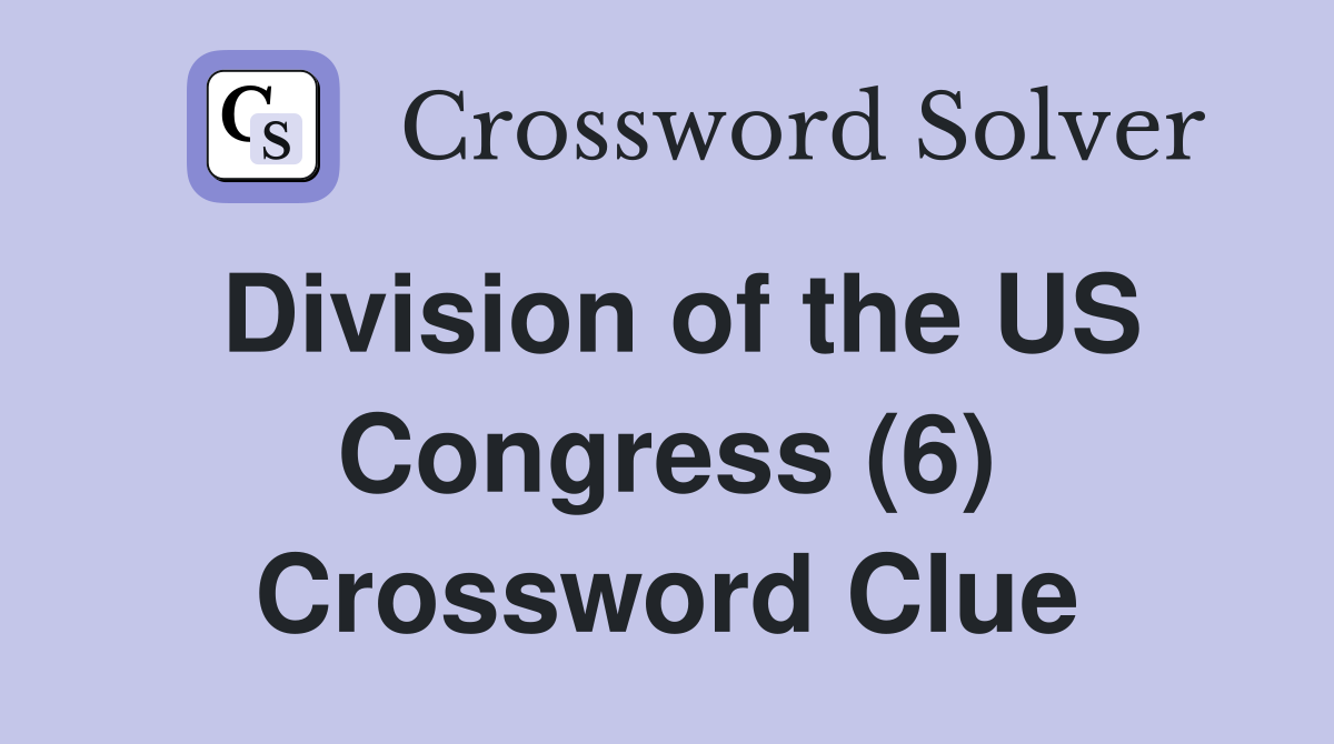 Division of the US Congress (6) Crossword Clue