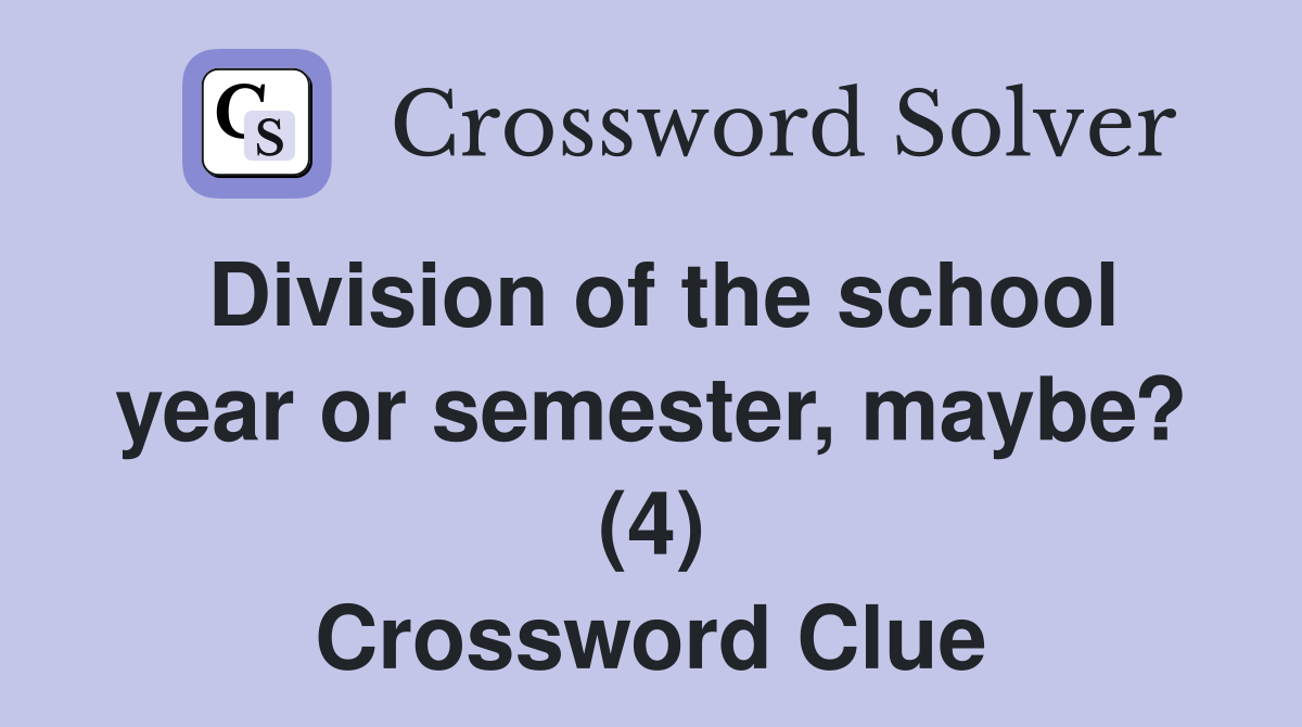 Division of the school year or semester, maybe? (4) Crossword Clue