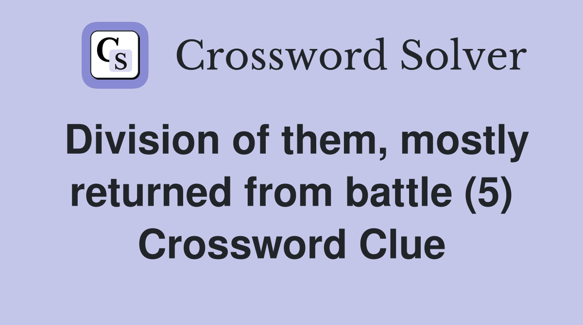 Division of them, mostly returned from battle (5) Crossword Clue