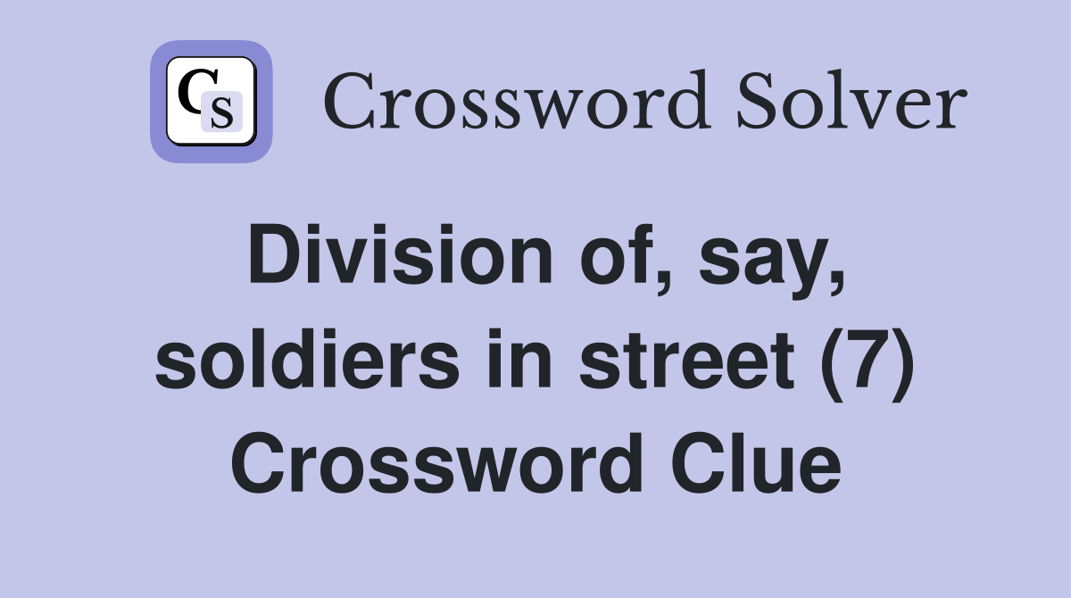 Division of, say, soldiers in street (7) Crossword Clue