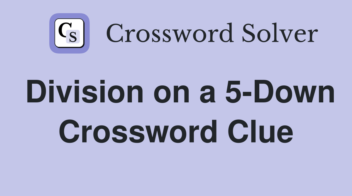 Division on a 5-Down Crossword Clue