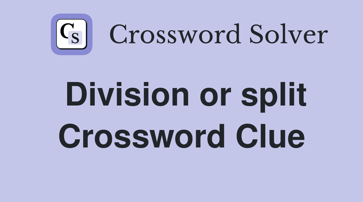 Division or split Crossword Clue