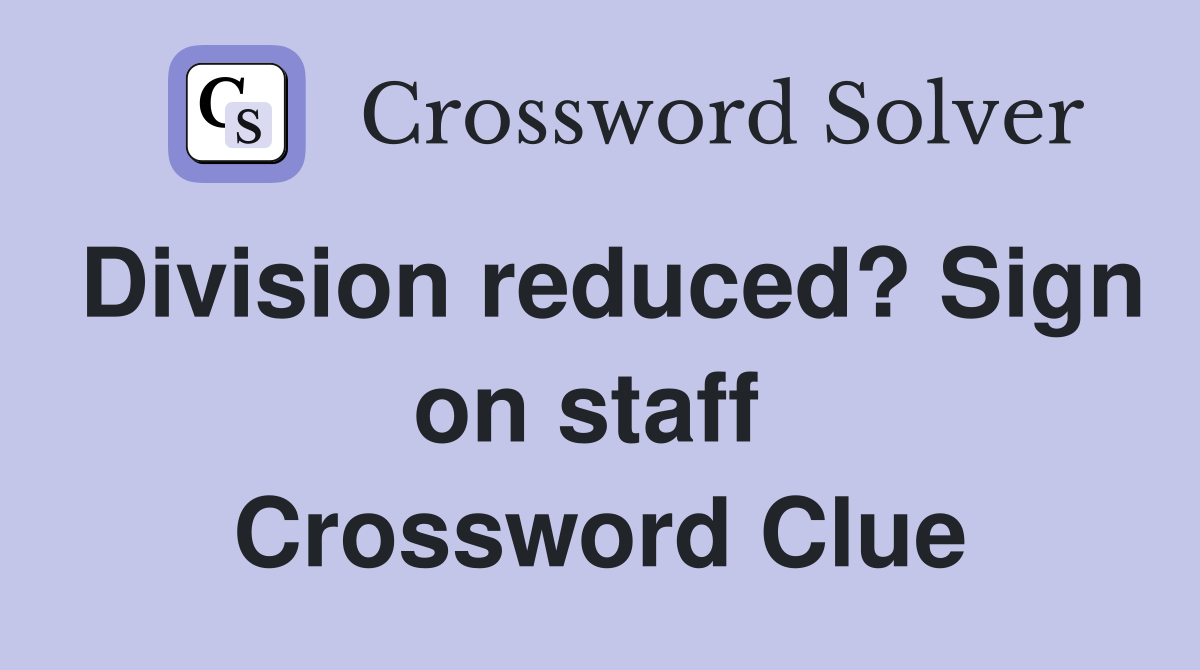Division reduced? Sign on staff  Crossword Clue