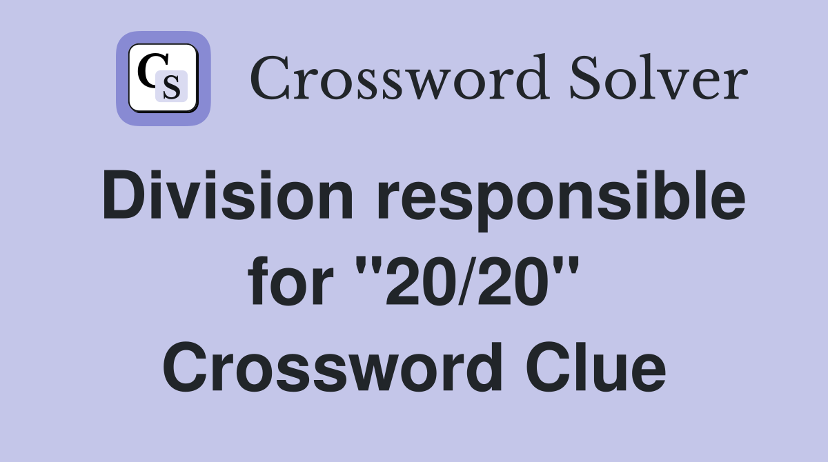 Division responsible for "20/20" Crossword Clue