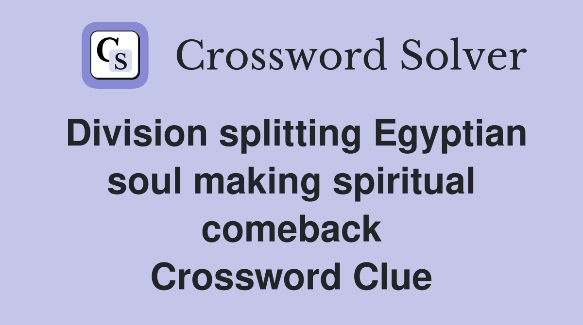 Division splitting Egyptian soul making spiritual comeback Crossword Clue