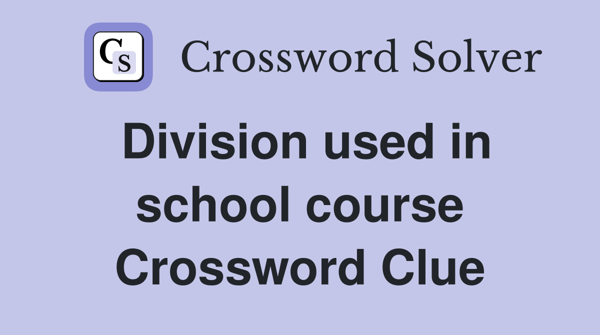 Division used in school course Crossword Clue