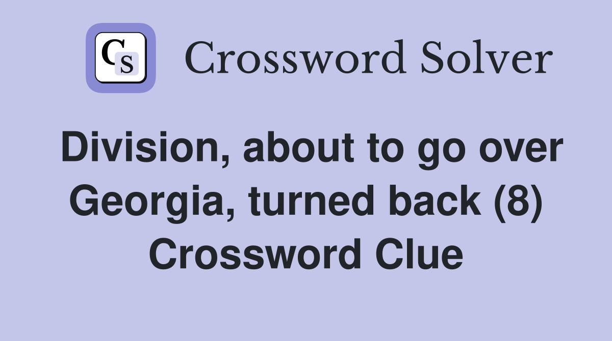 Division, about to go over Georgia, turned back (8) Crossword Clue