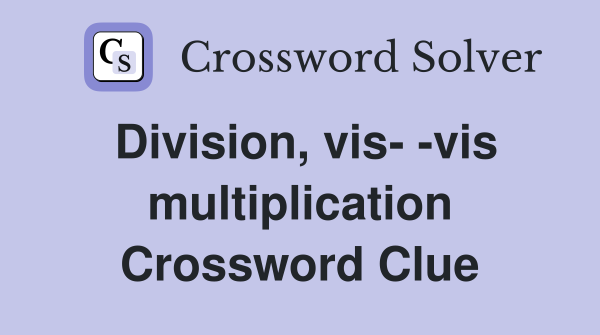 Division, vis- -vis multiplication Crossword Clue