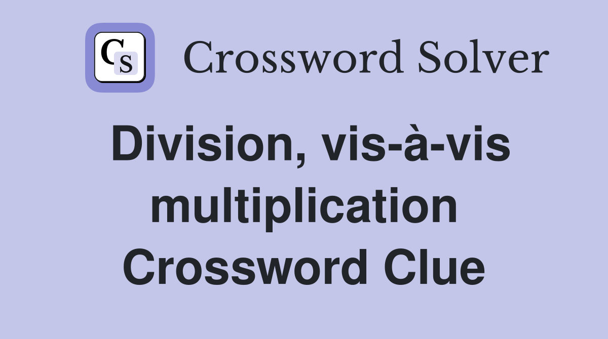 Division, vis-à-vis multiplication Crossword Clue