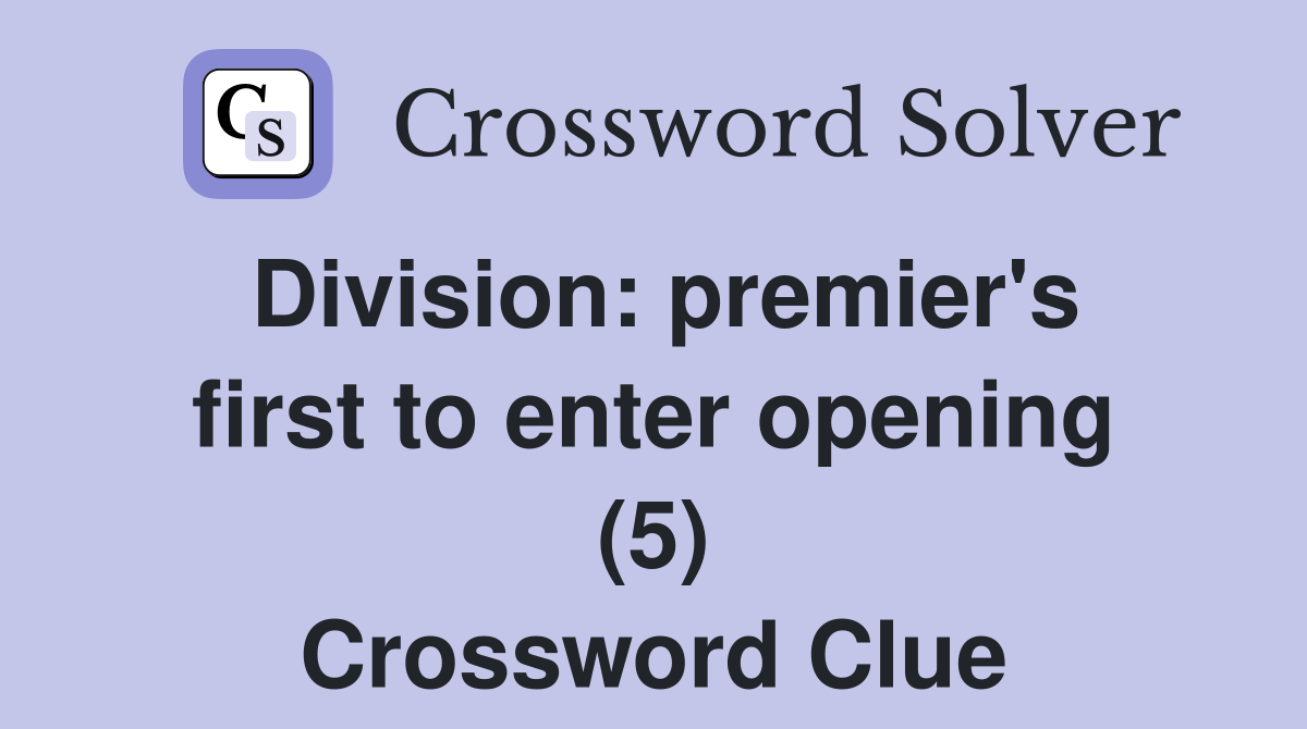 Division: premier's first to enter opening (5) Crossword Clue