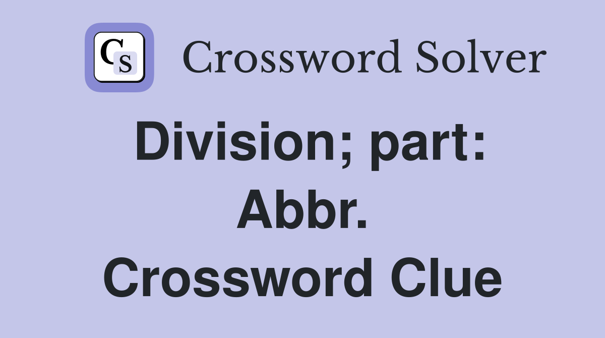 Division; part: Abbr. Crossword Clue