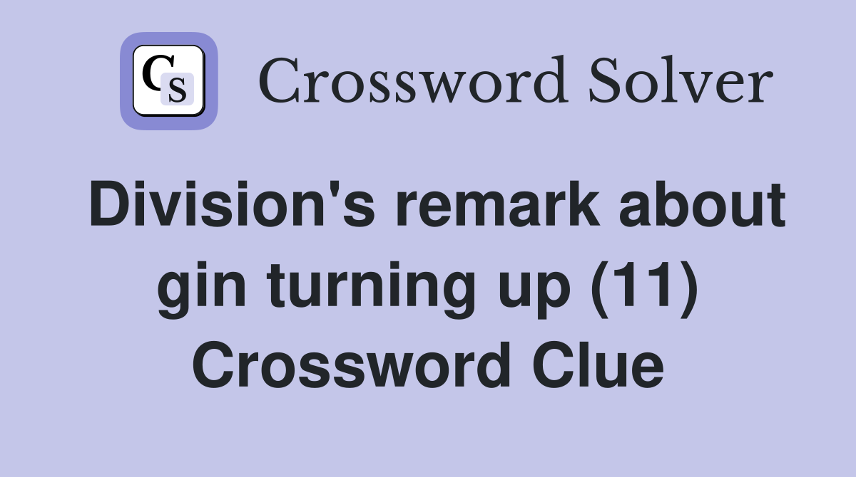Division's remark about gin turning up (11) Crossword Clue