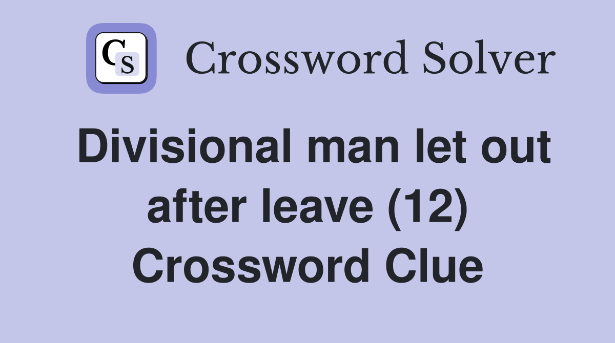 Divisional man let out after leave (12) Crossword Clue