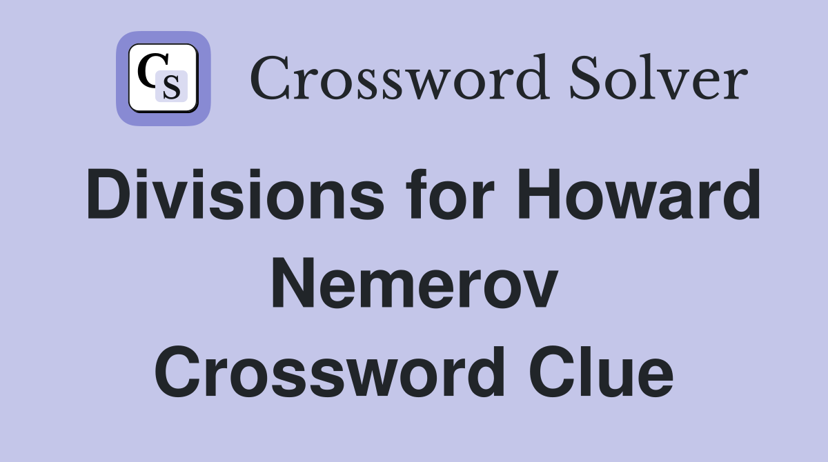 Divisions for Howard Nemerov Crossword Clue
