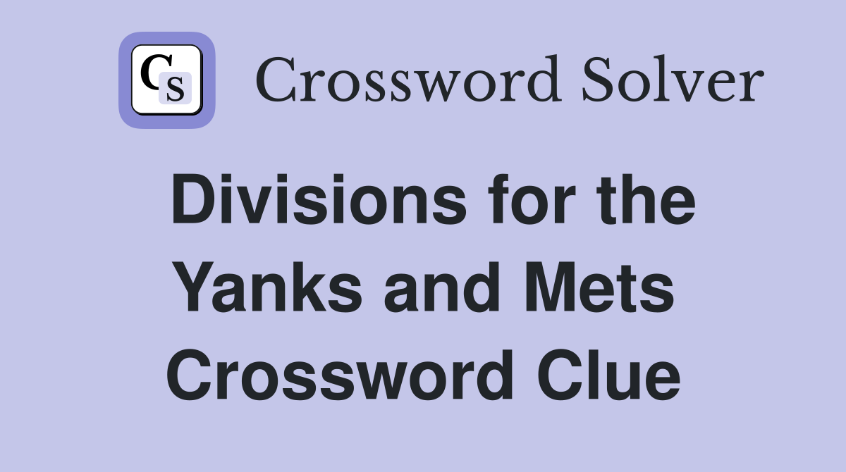 Divisions for the Yanks and Mets Crossword Clue