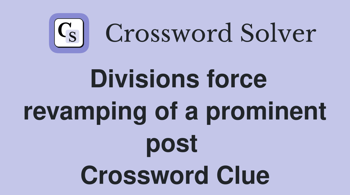 Divisions force revamping of a prominent post  Crossword Clue
