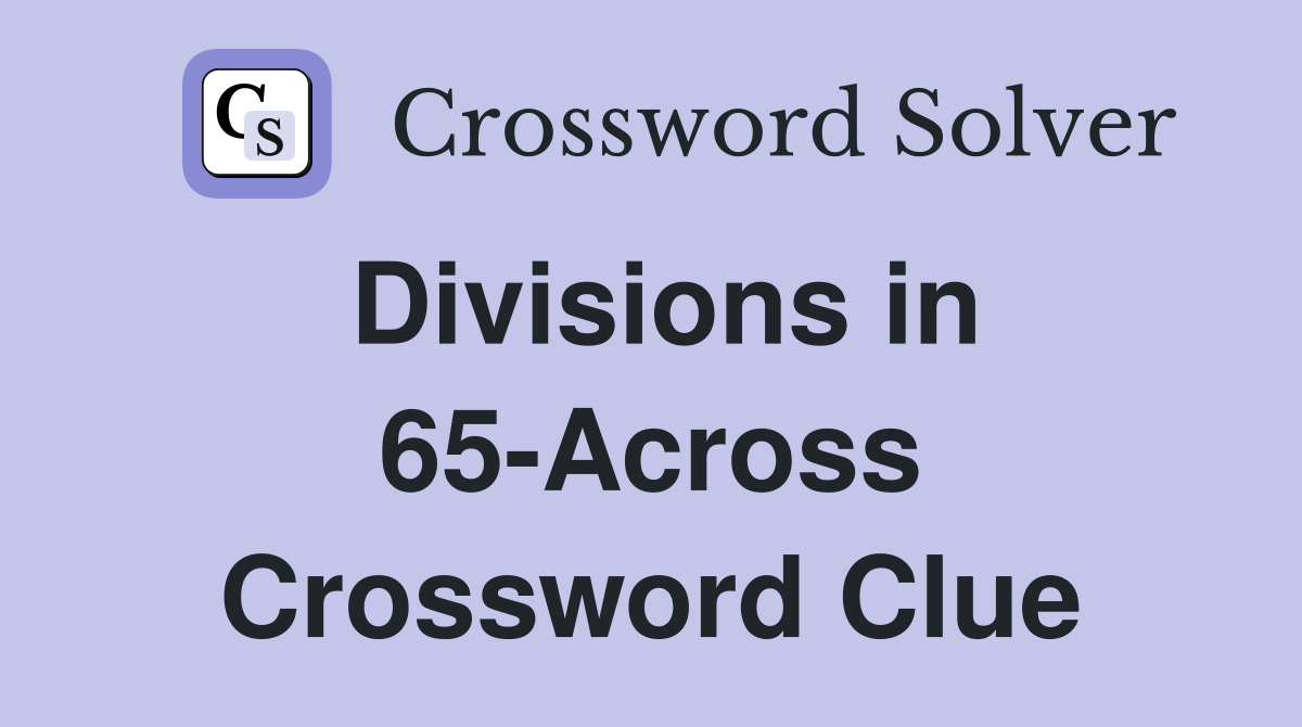 Divisions in 65-Across Crossword Clue