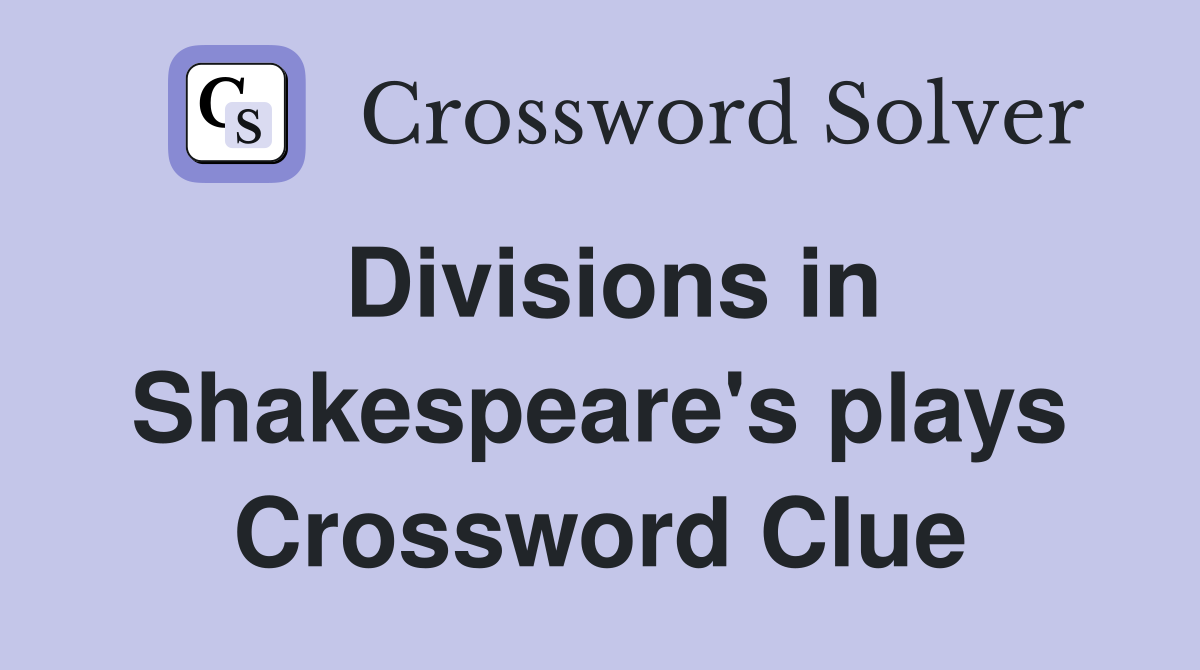 Divisions in Shakespeare's plays Crossword Clue