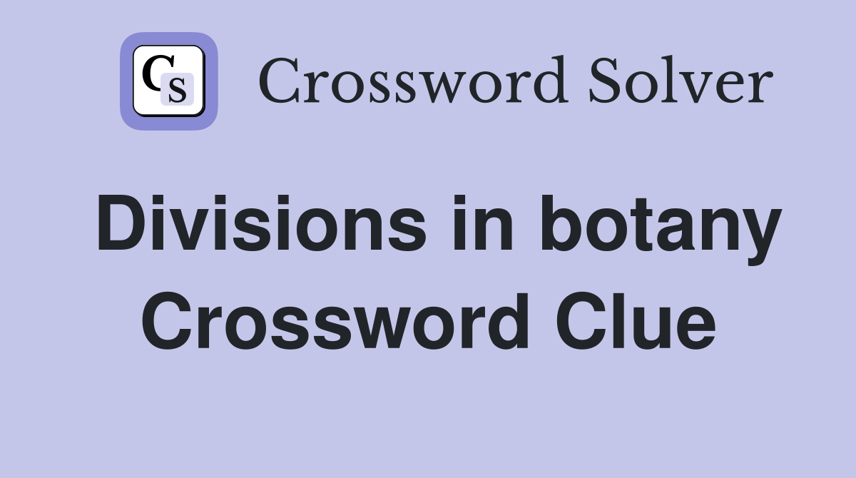 Divisions in botany Crossword Clue