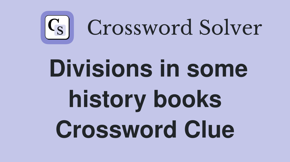 Divisions in some history books Crossword Clue