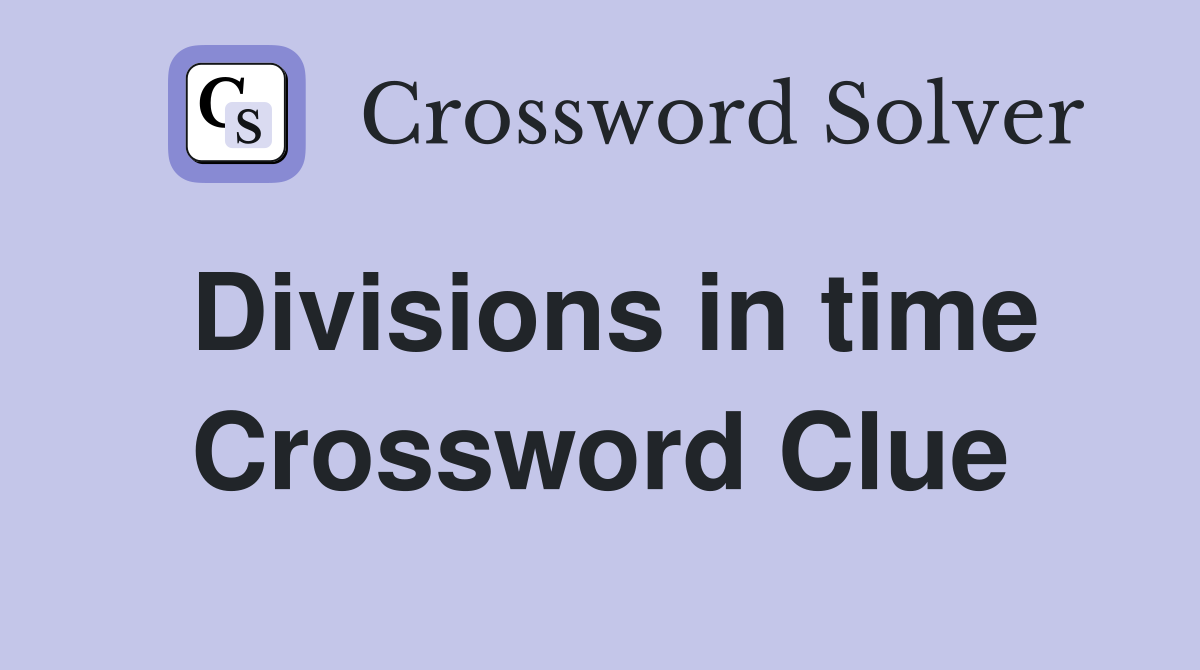 Divisions in time Crossword Clue