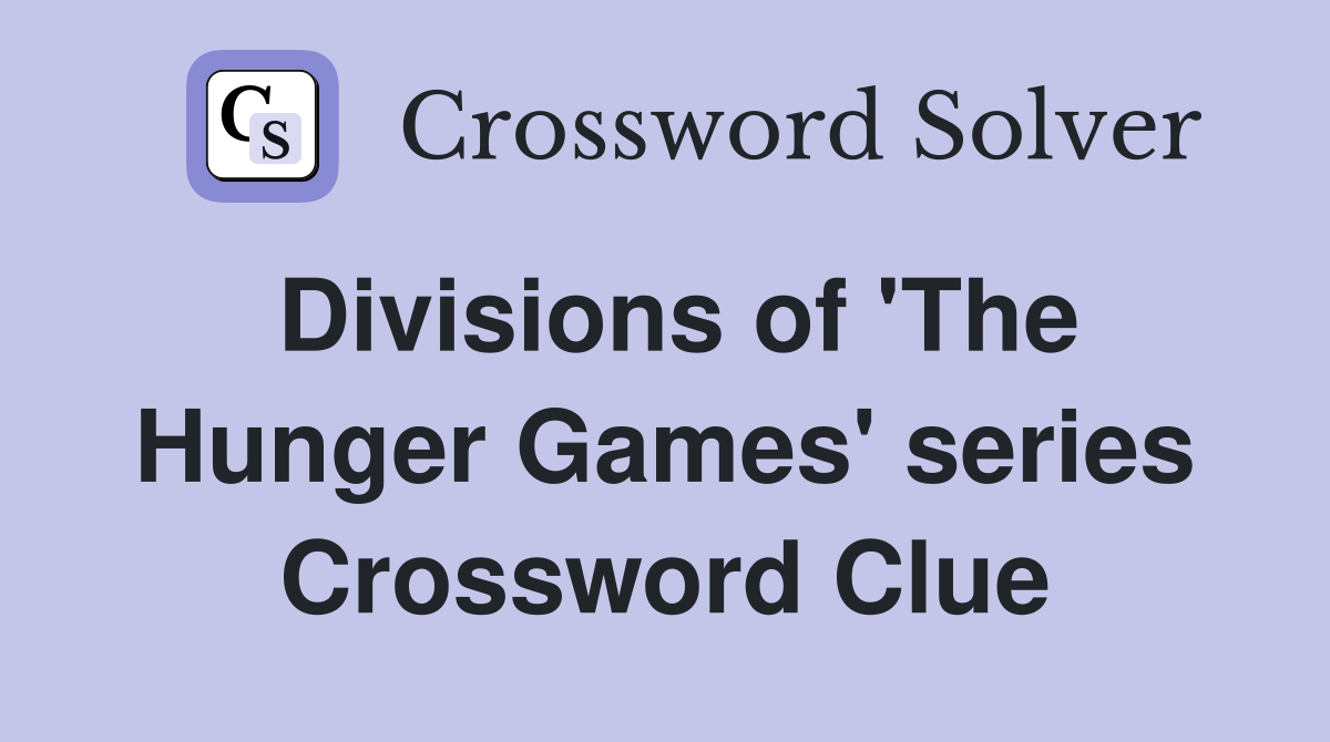 Divisions of 'The Hunger Games' series Crossword Clue