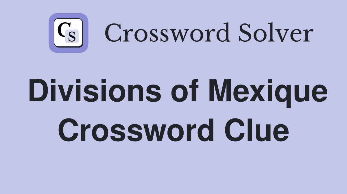 Divisions of Mexique Crossword Clue