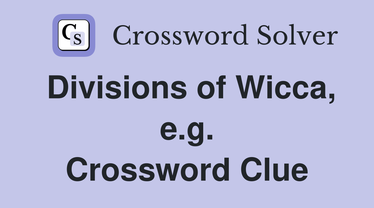 Divisions of Wicca, e.g. Crossword Clue