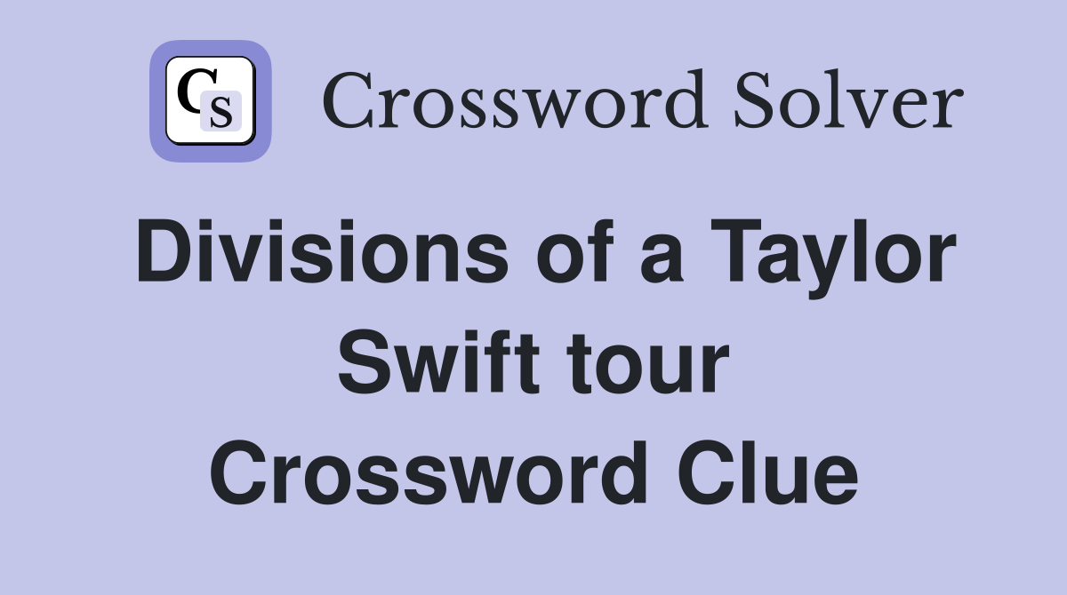 Divisions of a Taylor Swift tour Crossword Clue