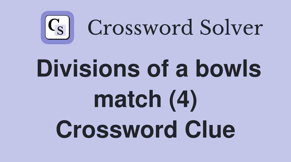 Divisions of a bowls match (4) Crossword Clue