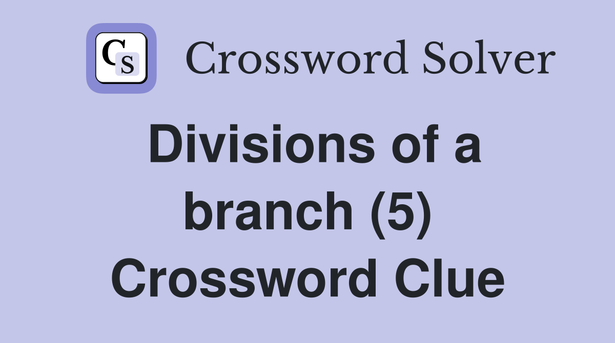 Divisions of a branch (5) Crossword Clue
