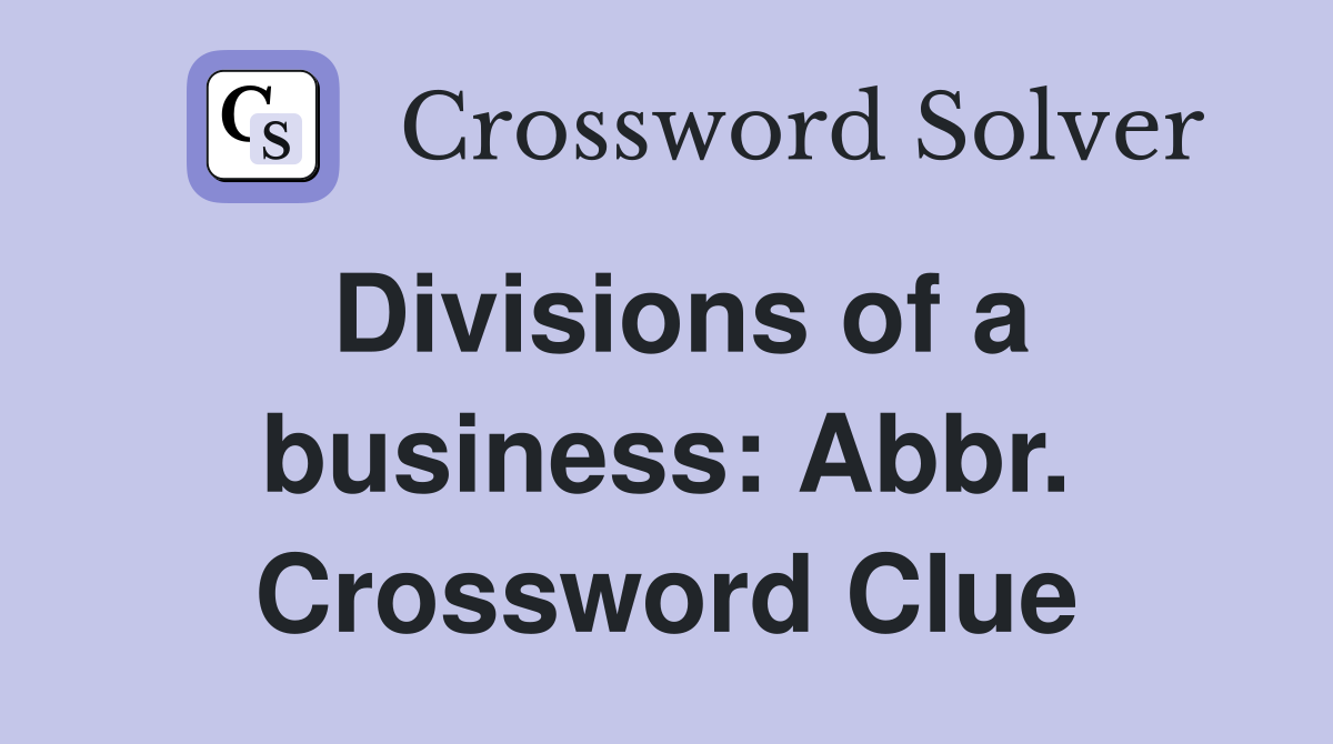 Divisions of a business: Abbr. Crossword Clue