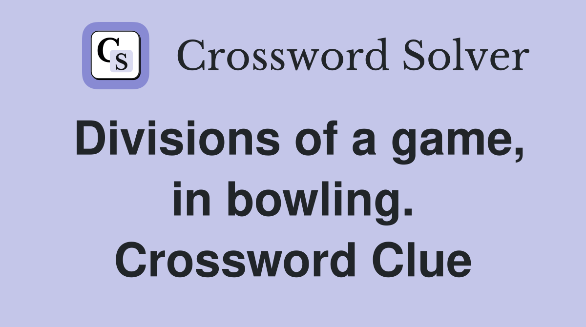 Divisions of a game, in bowling. Crossword Clue