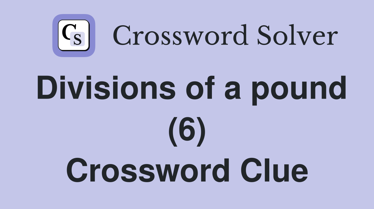 Divisions of a pound (6) Crossword Clue