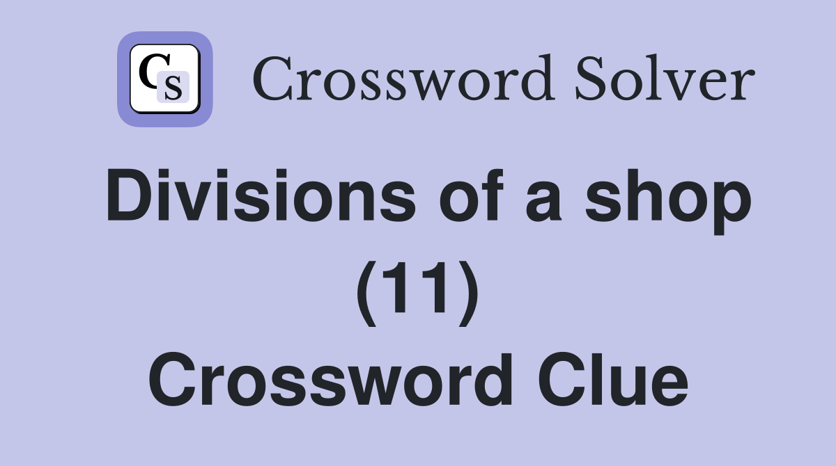 Divisions of a shop (11) Crossword Clue