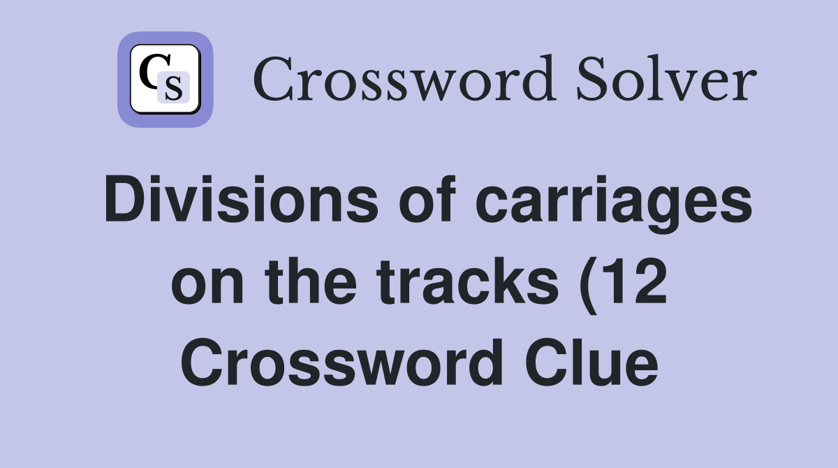 Divisions of carriages on the tracks (12) Crossword Clue Answers Divisions of carriages on the tracks (12) Crossword Clue Answers