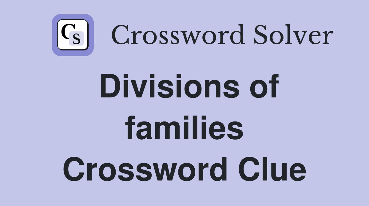 Divisions of families Crossword Clue