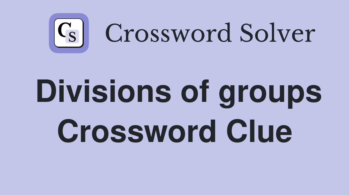 Divisions of groups Crossword Clue