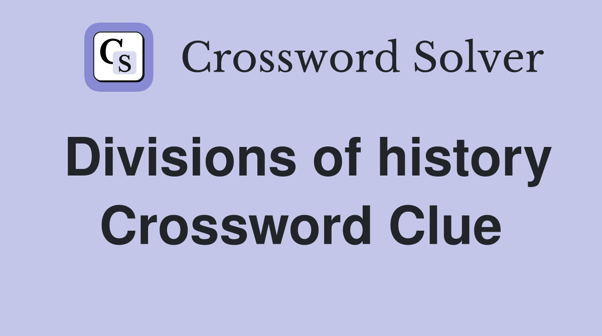 Divisions of history Crossword Clue