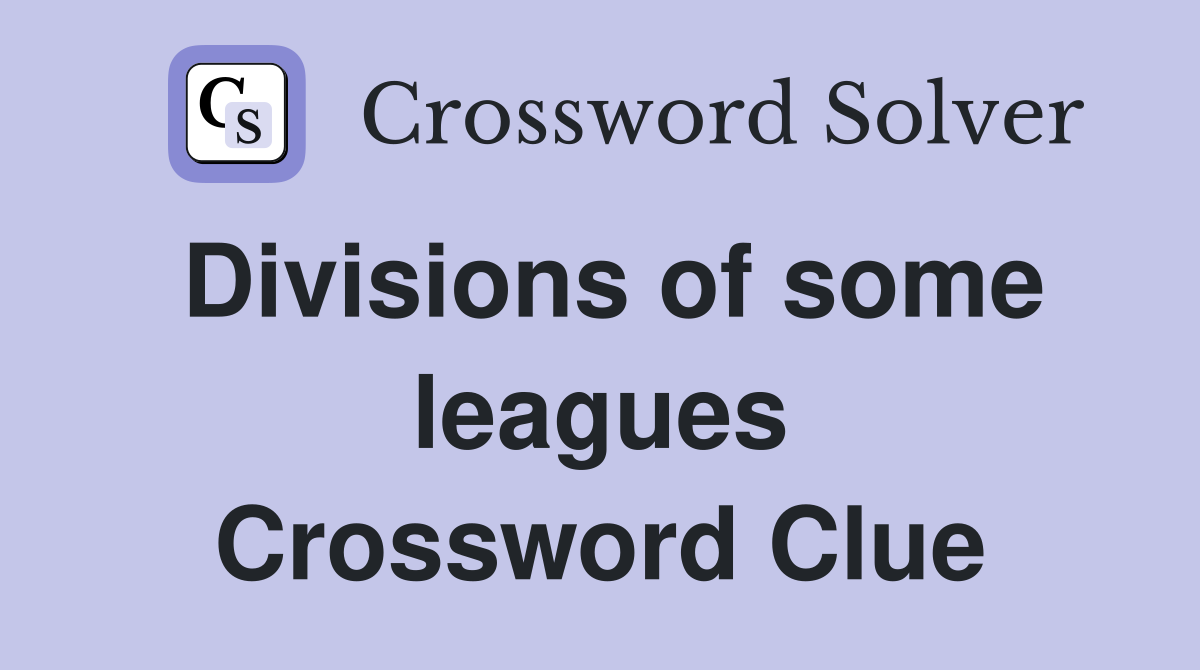 Divisions of some leagues Crossword Clue