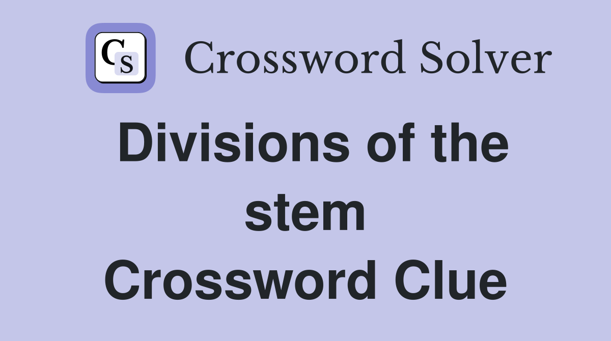 Divisions of the stem Crossword Clue