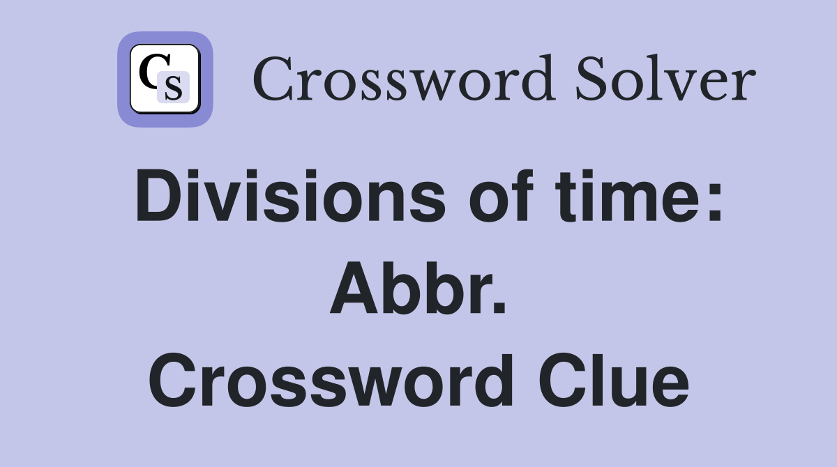 Divisions of time: Abbr. Crossword Clue