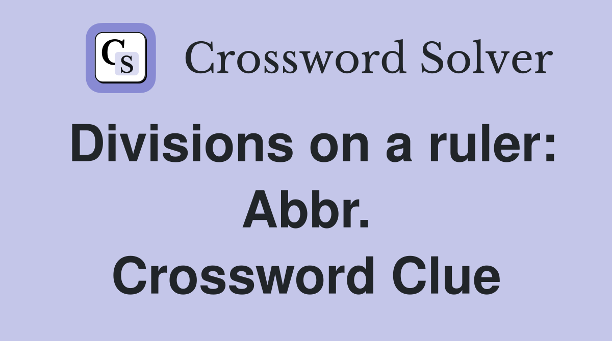 Divisions on a ruler: Abbr. Crossword Clue