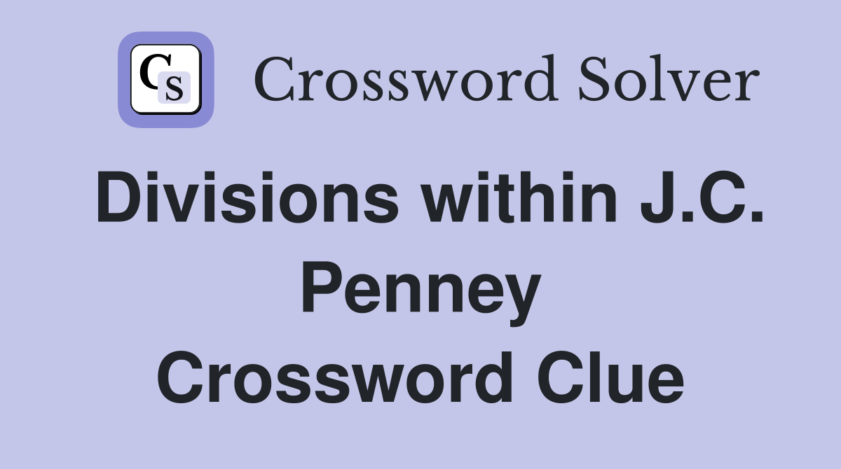 Divisions within J.C. Penney Crossword Clue