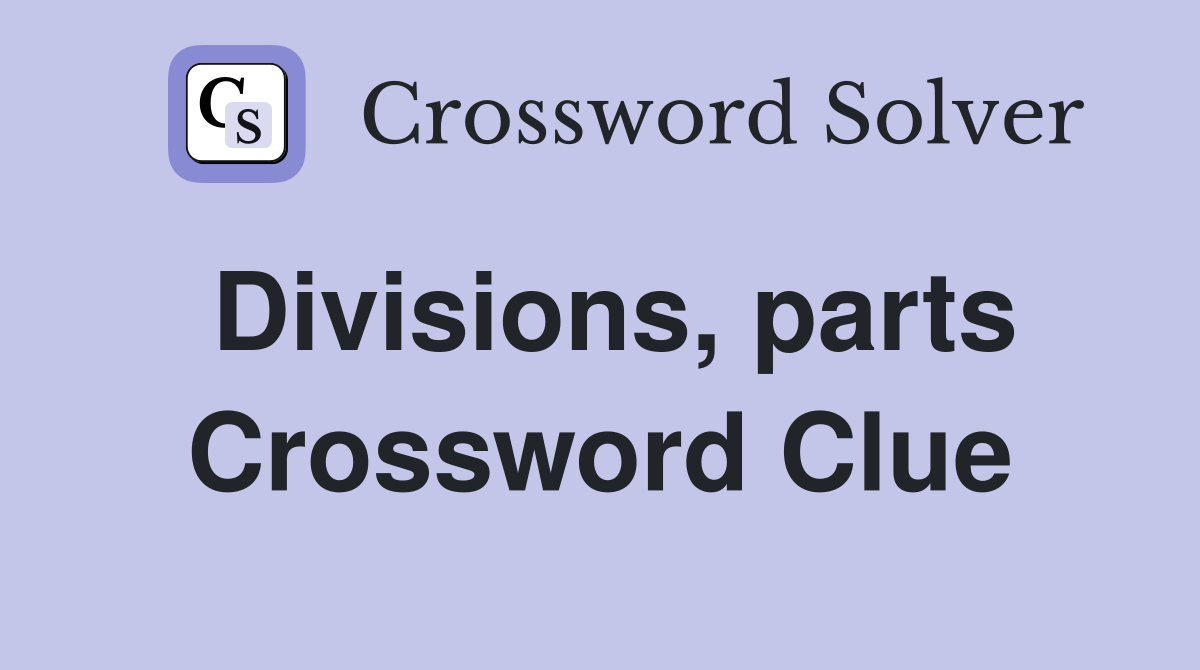 Divisions, parts Crossword Clue
